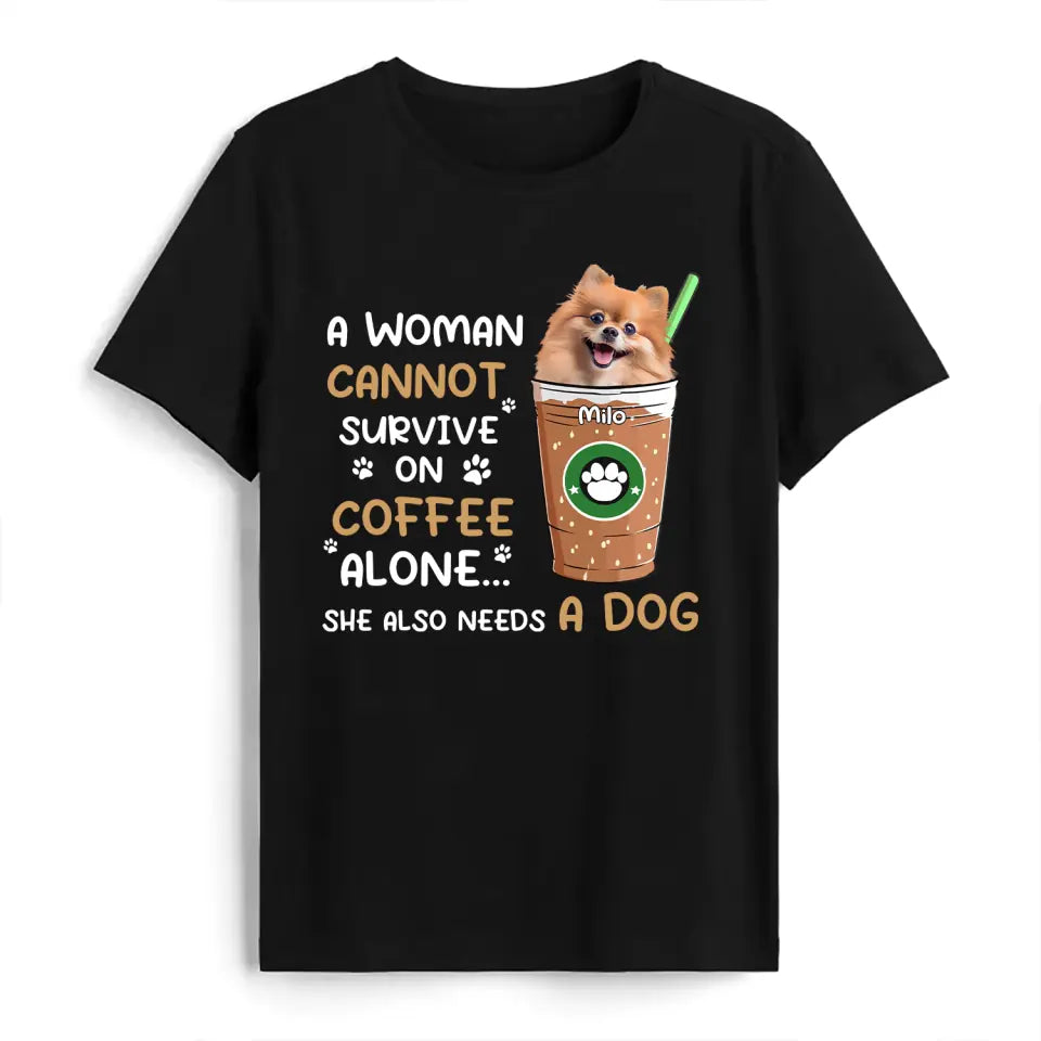 A Woman Cannot Survive On Coffee Alone - Personalized T-Shirt, Gift For Dog Lovers