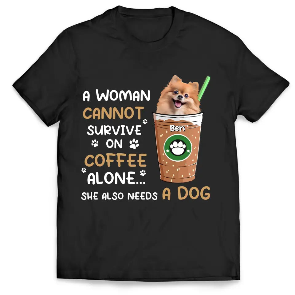 A Woman Cannot Survive On Coffee Alone - Personalized T-Shirt, Gift For Dog Lovers