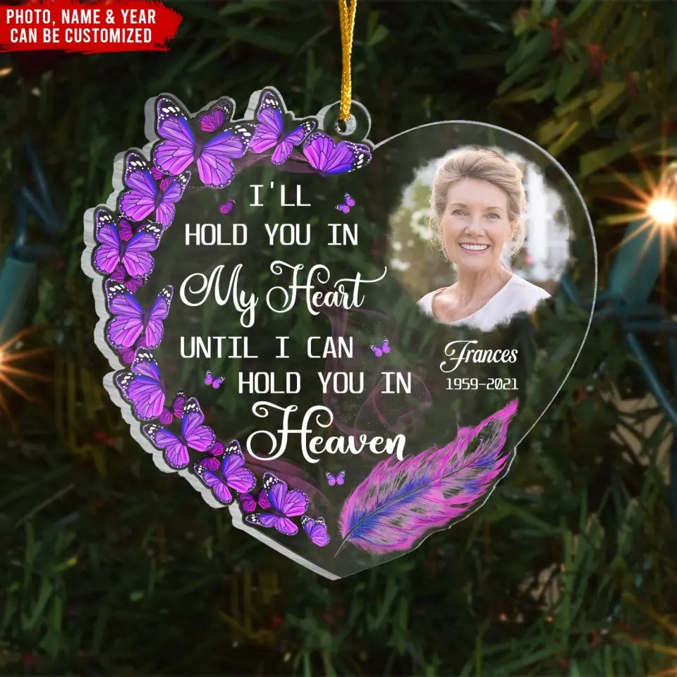 I'll Hold You In My Heart Until I Can Hold You In Heaven - Personalized Acrylic Ornament, Memorial Gift