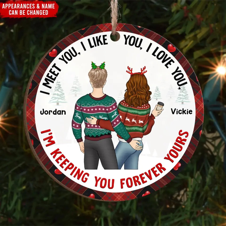 I Meet You, I Like You, I Love You, I'm Keeping You Forever Yours - Personalized Ornament