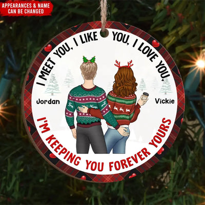 I Meet You, I Like You, I Love You, I'm Keeping You Forever Yours - Personalized Ornament