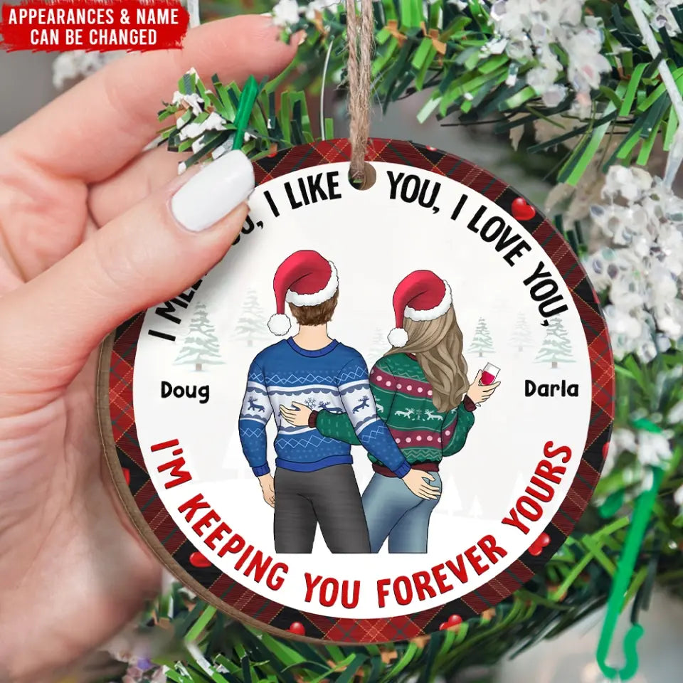 I Meet You, I Like You, I Love You, I'm Keeping You Forever Yours - Personalized Ornament