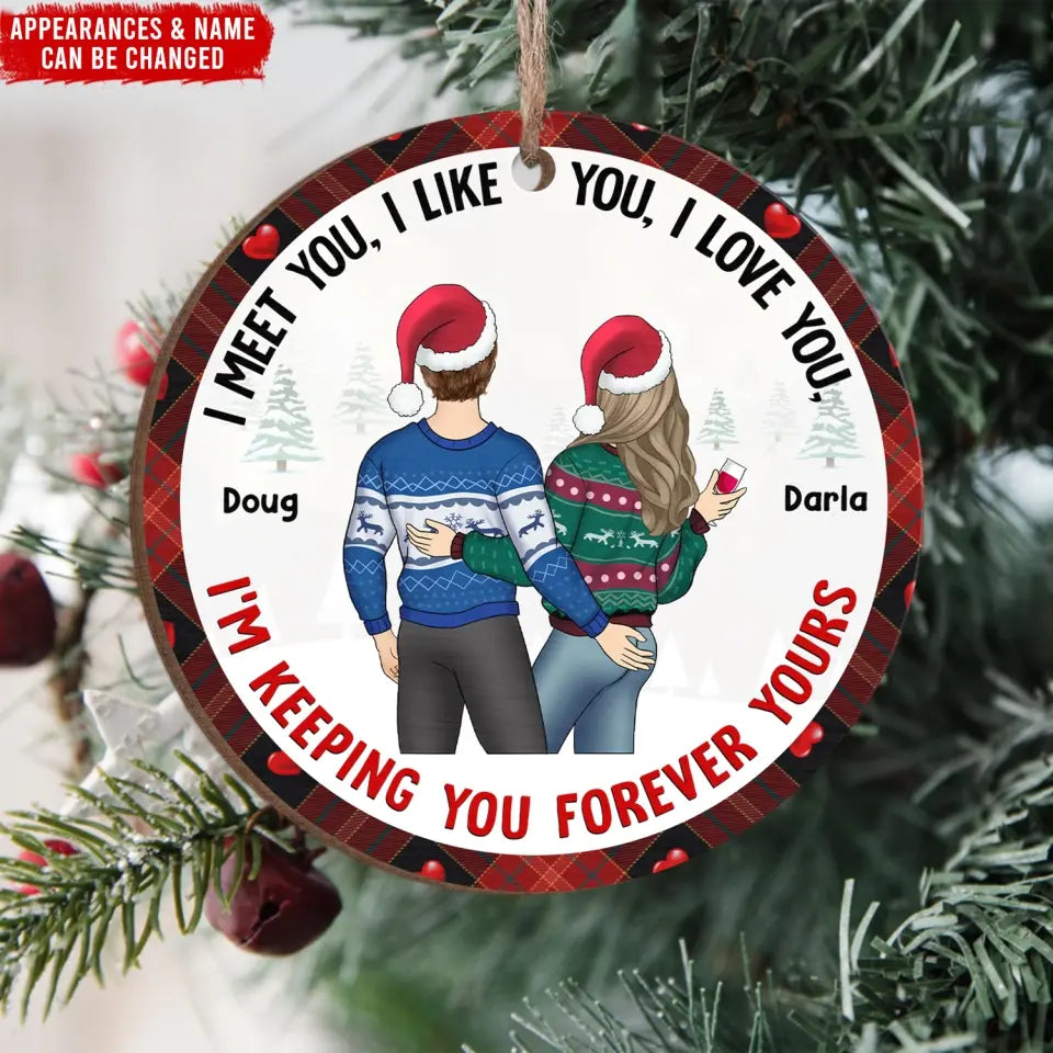 I Meet You, I Like You, I Love You, I'm Keeping You Forever Yours - Personalized Ornament