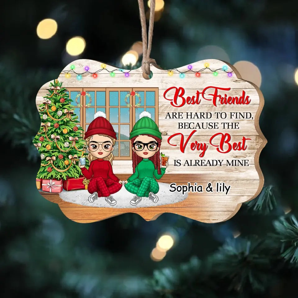 Best Friends Are Hard To Find, Because The Very Best Is Already Mine - Personalized Wood Ornament, Gift For Christmas