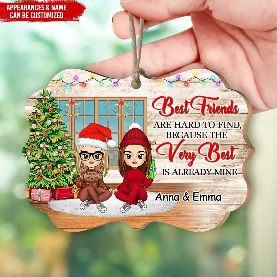 Best Friends Are Hard To Find, Because The Very Best Is Already Mine - Personalized Wood Ornament, Gift For Christmas