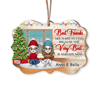 Best Friends Are Hard To Find, Because The Very Best Is Already Mine - Personalized Wood Ornament, Gift For Christmas