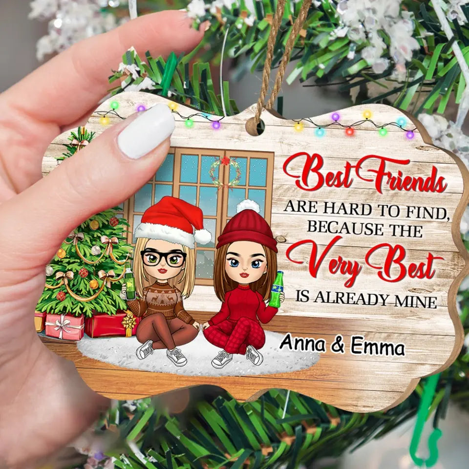 Best Friends Are Hard To Find, Because The Very Best Is Already Mine - Personalized Wood Ornament, Gift For Christmas