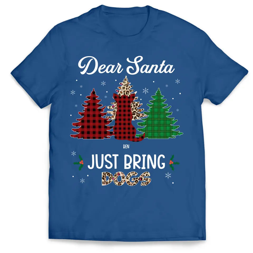 Dear Santa Just Bring Dogs - Personalized T-Shirt, Christmas Gift