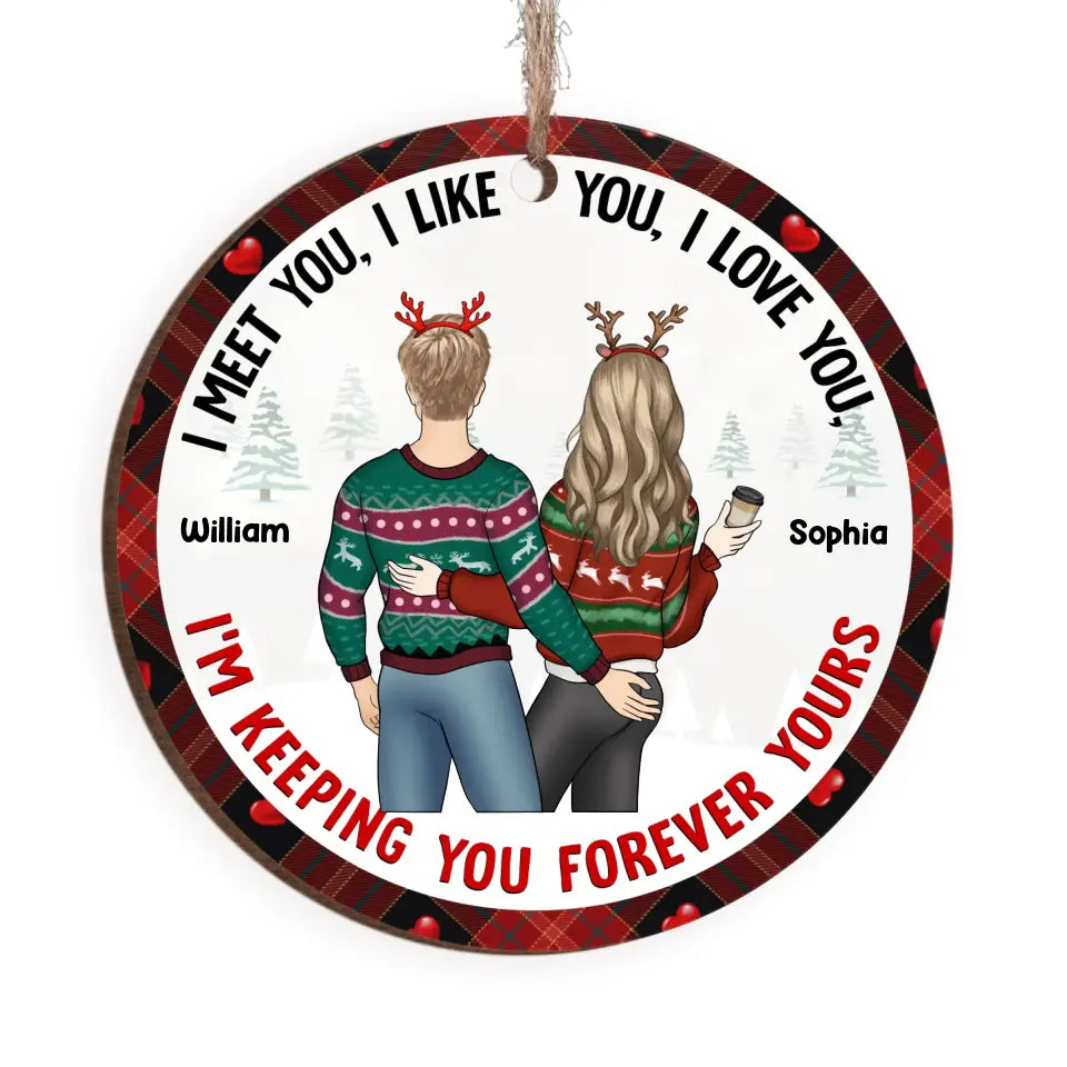 I Meet You, I Like You, I Love You, I&#39;m Keeping You Forever Yours - Personalized Ornament