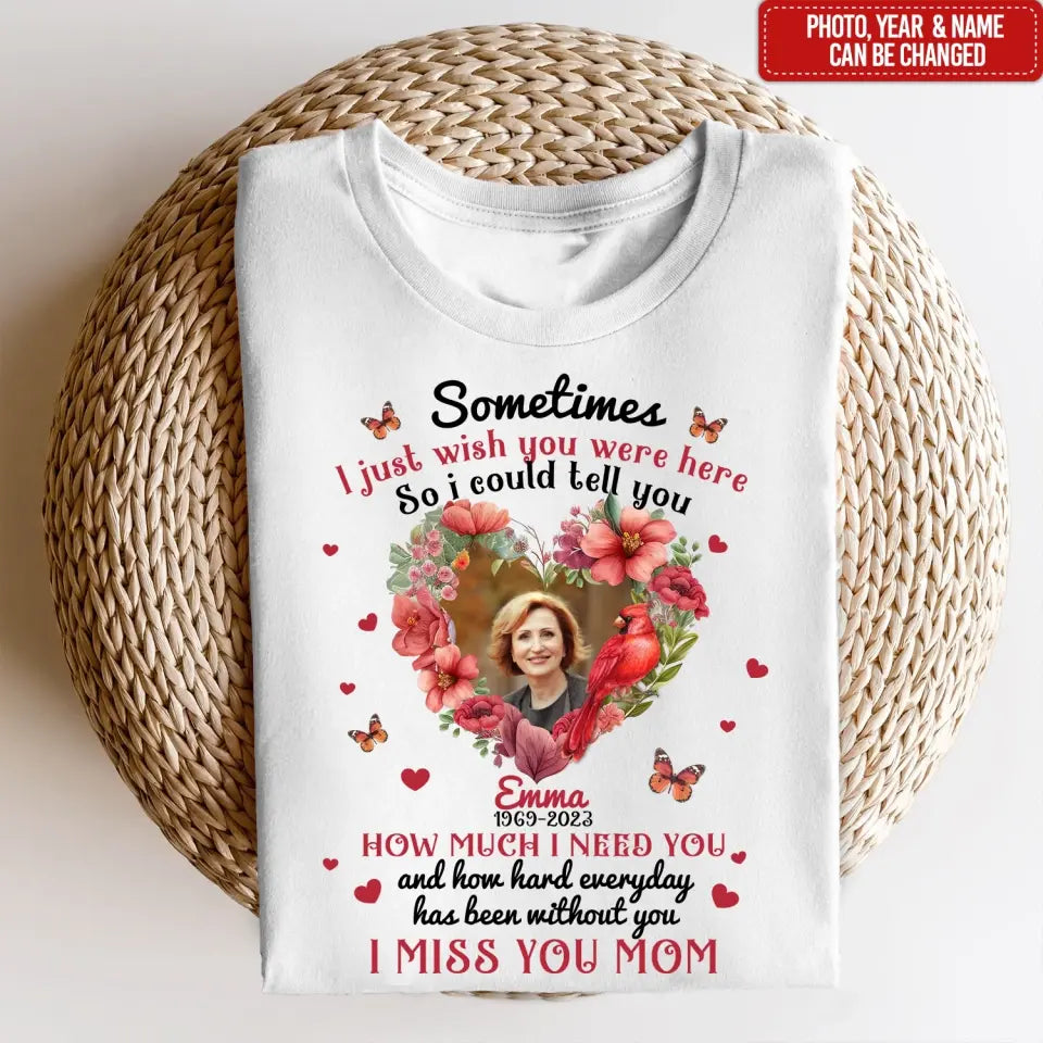 Sometimes I Just Wish You Were Here - Personalized T-Shirt, Memorial Gift, Sympathy Gift - TS1014