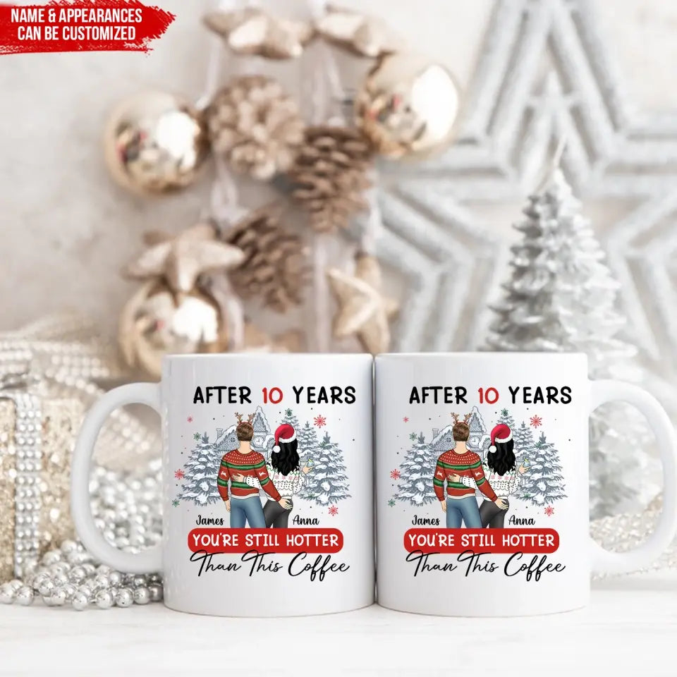After 10 Years You’re Still Hotter Than This Coffee - Personalized Mug, Gift For Christmas - M77
