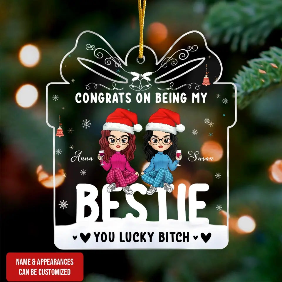 Congrats On Being My Bestie You Lucky Bitch - Personalized Acrylic Ornament - ORN100