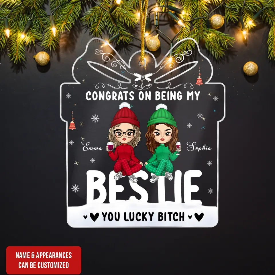 Congrats On Being My Bestie You Lucky Bitch - Personalized Acrylic Ornament - ORN100