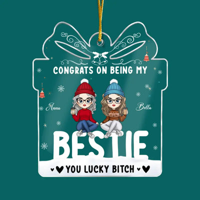 Congrats On Being My Bestie You Lucky Bitch - Personalized Acrylic Ornament - ORN100
