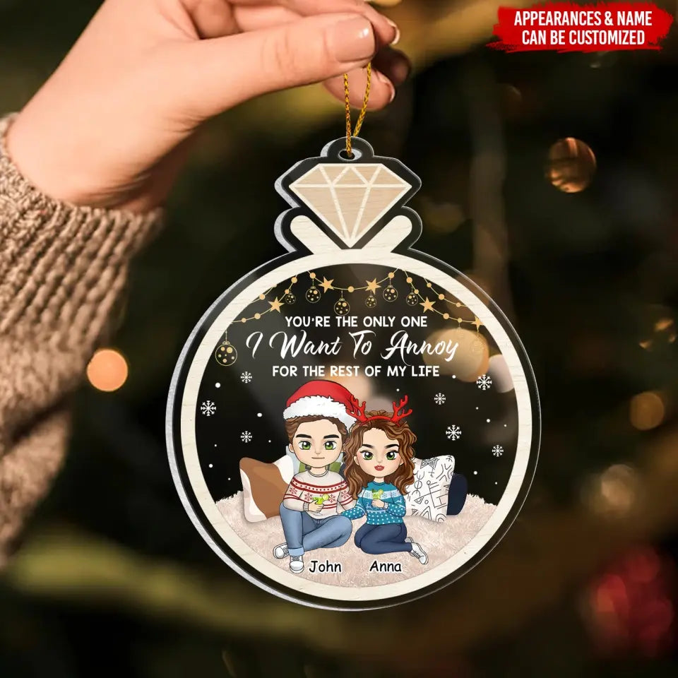 You’re The Only One I Want To Annoy For The Rest Of My Life - Personalized Acrylic Ornament - ORN126