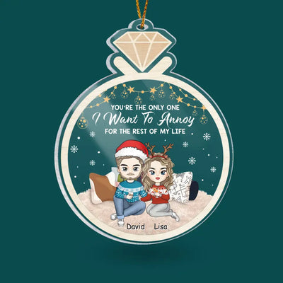 You’re The Only One I Want To Annoy For The Rest Of My Life - Personalized Acrylic Ornament - ORN126