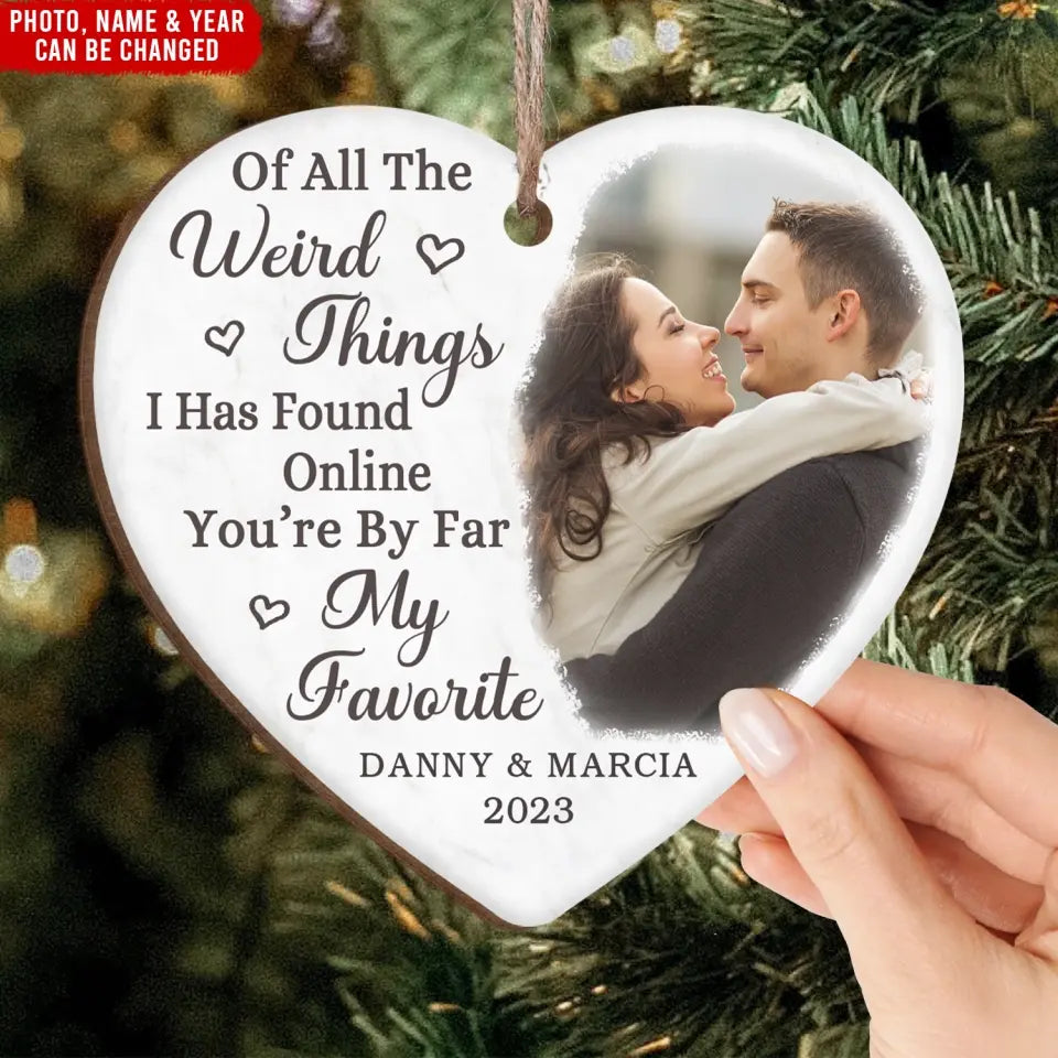 Of All the Weird Things I Has Found Online You’re by Far My Favorite - Personalized Ornament - ORN153