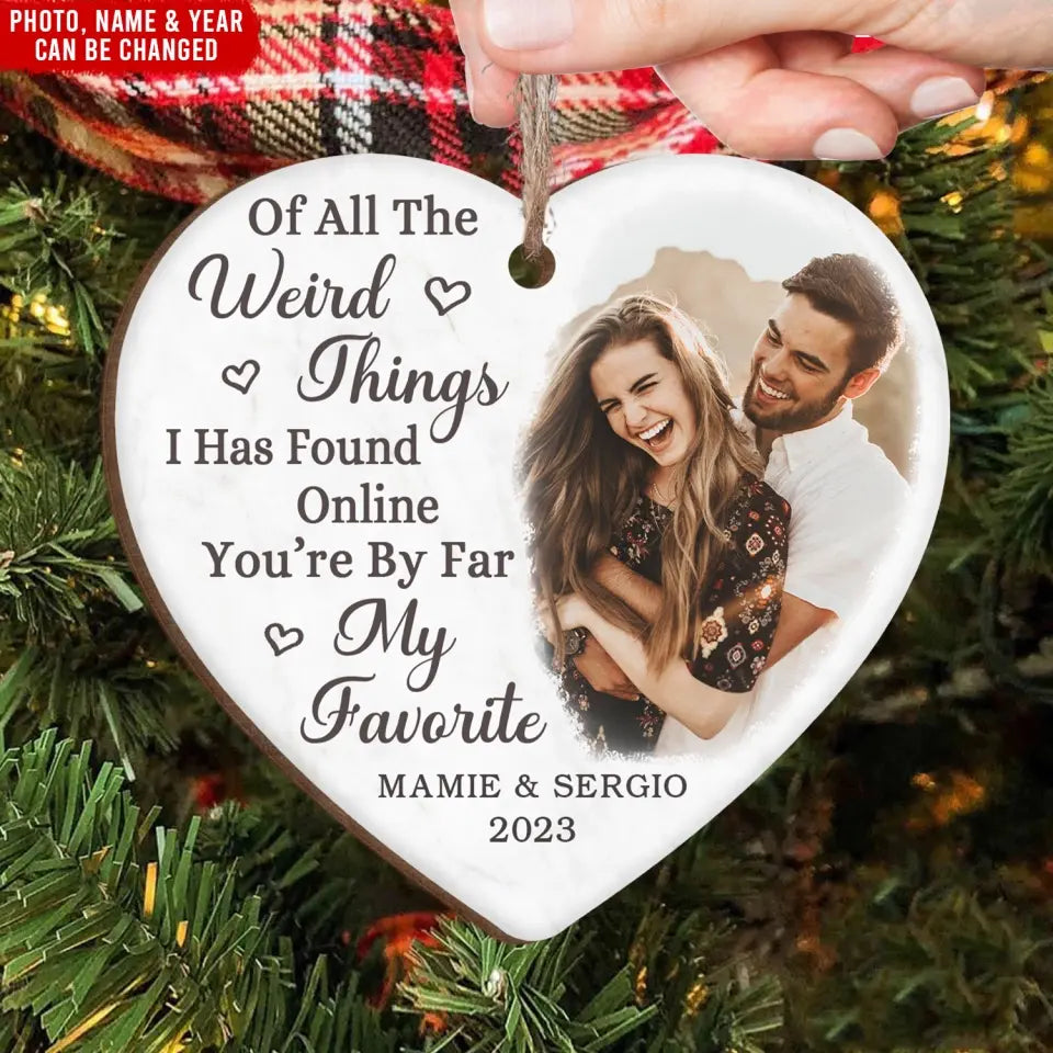 Of All the Weird Things I Has Found Online You’re by Far My Favorite - Personalized Ornament - ORN153