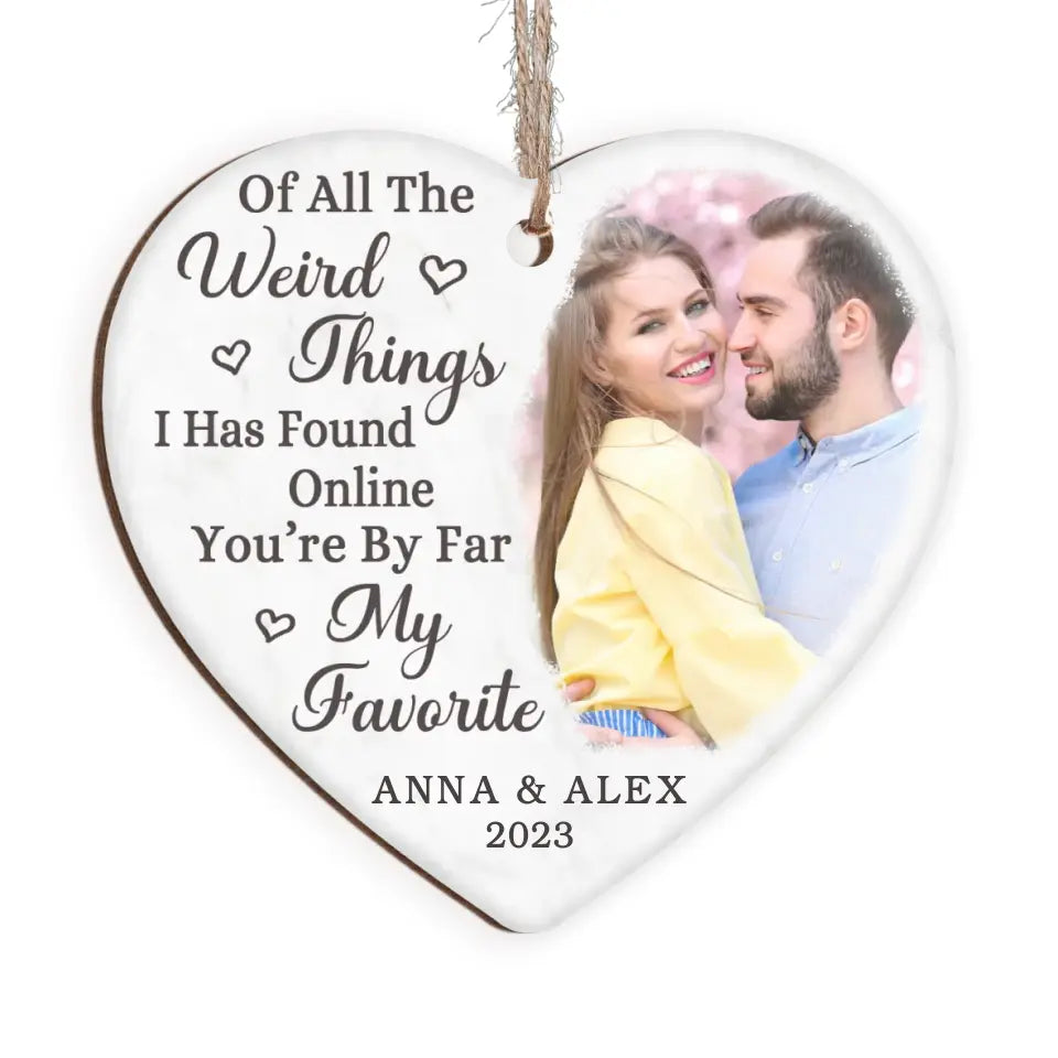 Of All the Weird Things I Has Found Online You’re by Far My Favorite - Personalized Ornament - ORN153