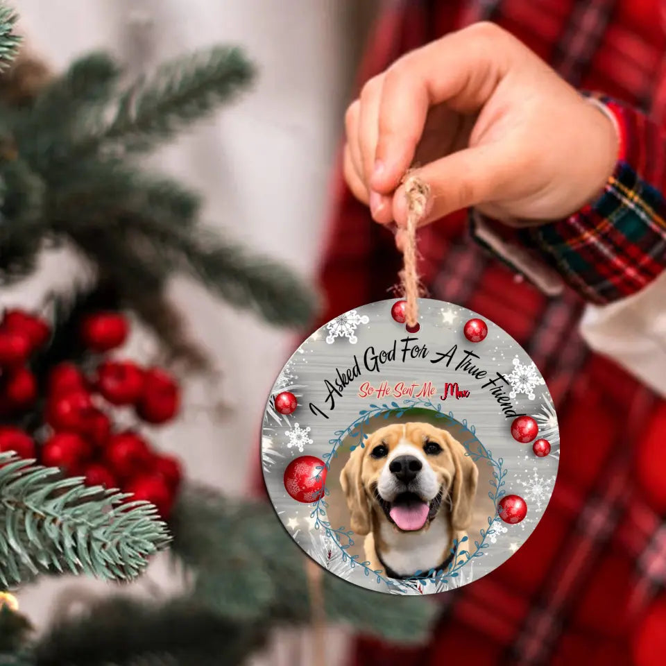 I Asked God For A True Friend, So He Sent Me - Personalized Ceramic Ornament
