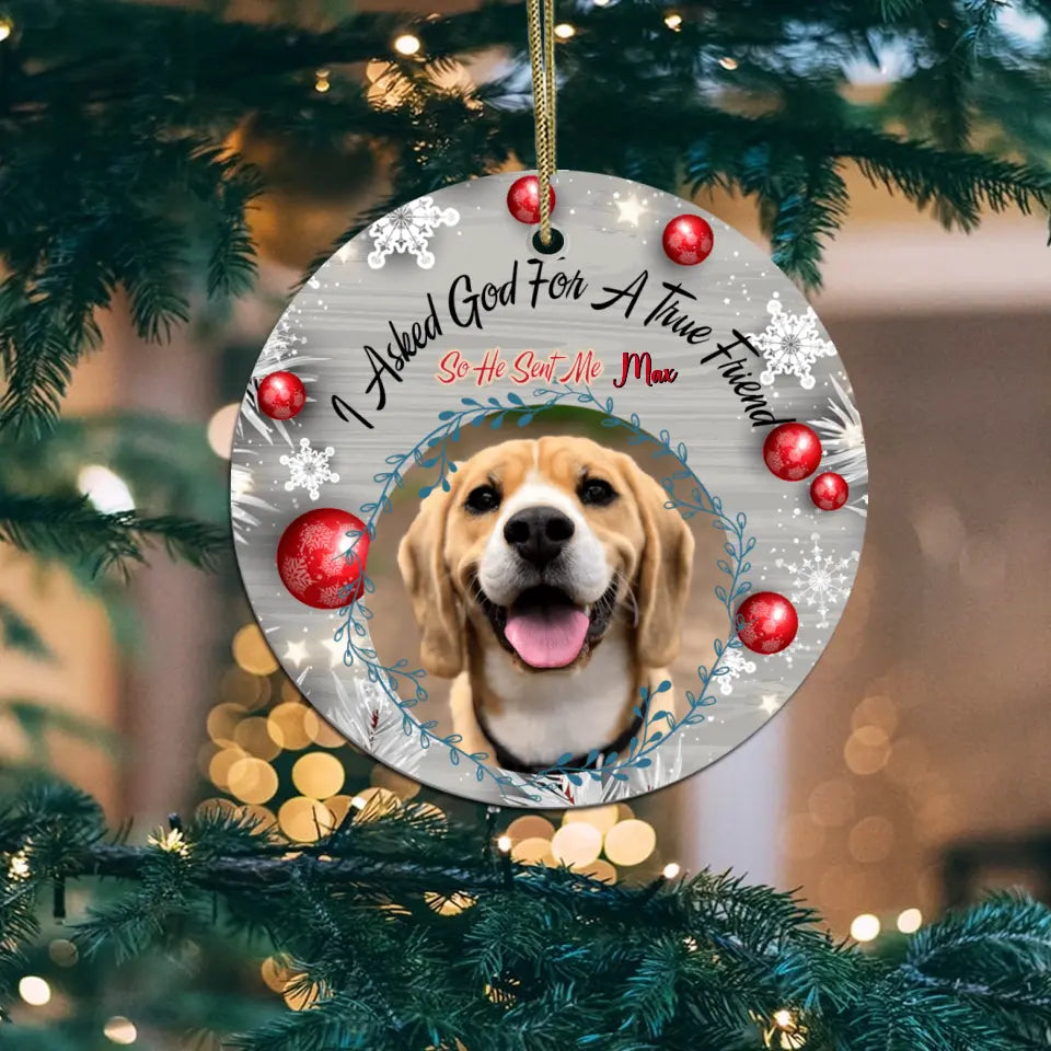 I Asked God For A True Friend, So He Sent Me - Personalized Ceramic Ornament