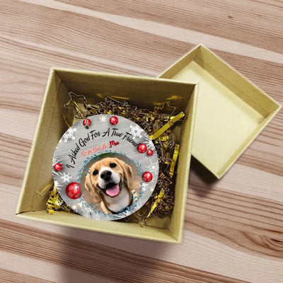 I Asked God For A True Friend, So He Sent Me - Personalized Ceramic Ornament