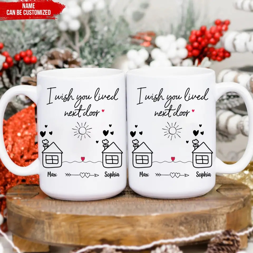 I Wish You Lived Next Door - Personalized Mug, Christmas Gift for Friends, Best Friends Gift - M78