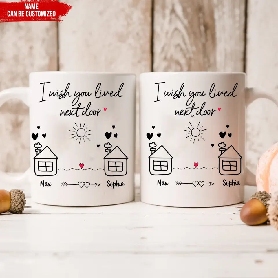 I Wish You Lived Next Door - Personalized Mug, Christmas Gift for Friends, Best Friends Gift - M78