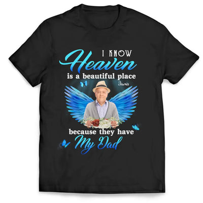 I Know Heaven Is A Beautiful Place Because They Have My Dad - Personalized Memorial T-Shirt, Memorial Gift