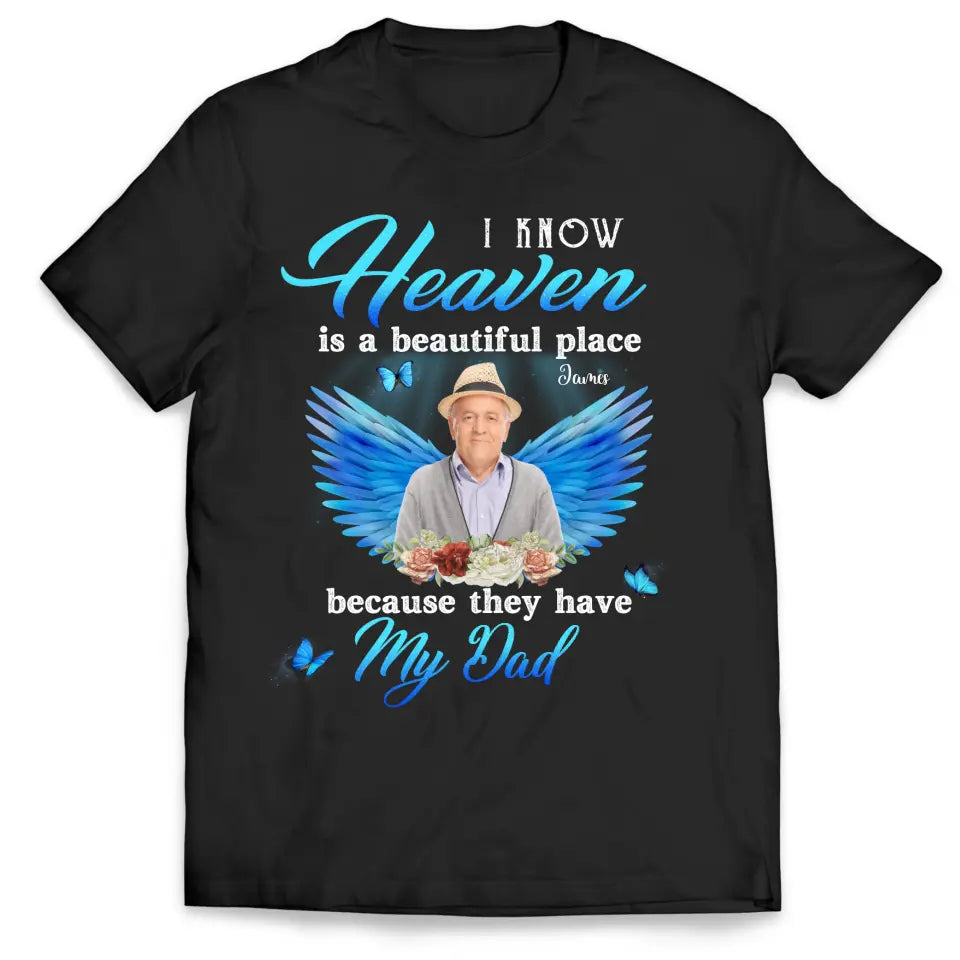 I Know Heaven Is A Beautiful Place Because They Have My Dad - Personalized Memorial T-Shirt, Memorial Gift