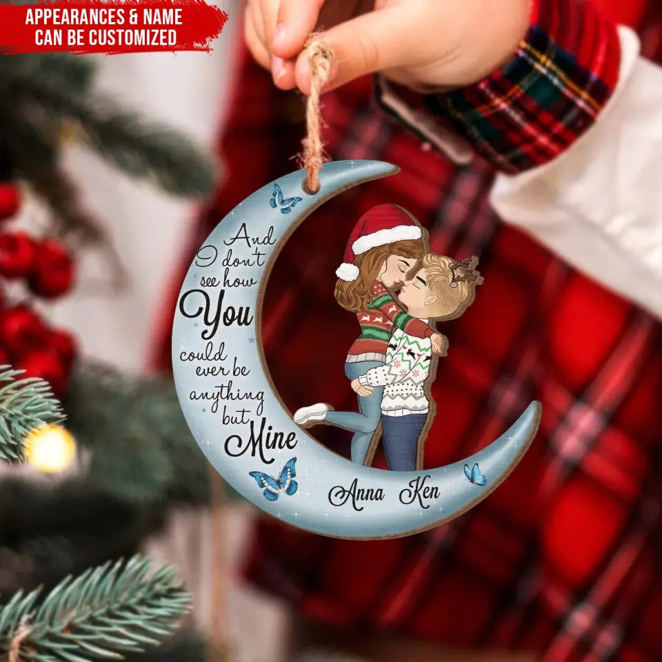 And I Don’t See How You Could Ever Be Anything But Mine - Personalized Wooden Ornament - ORN259