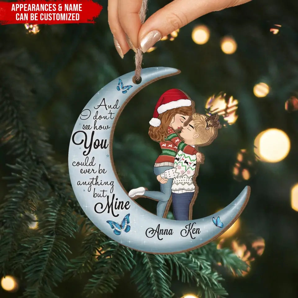 And I Don’t See How You Could Ever Be Anything But Mine - Personalized Wooden Ornament - ORN259