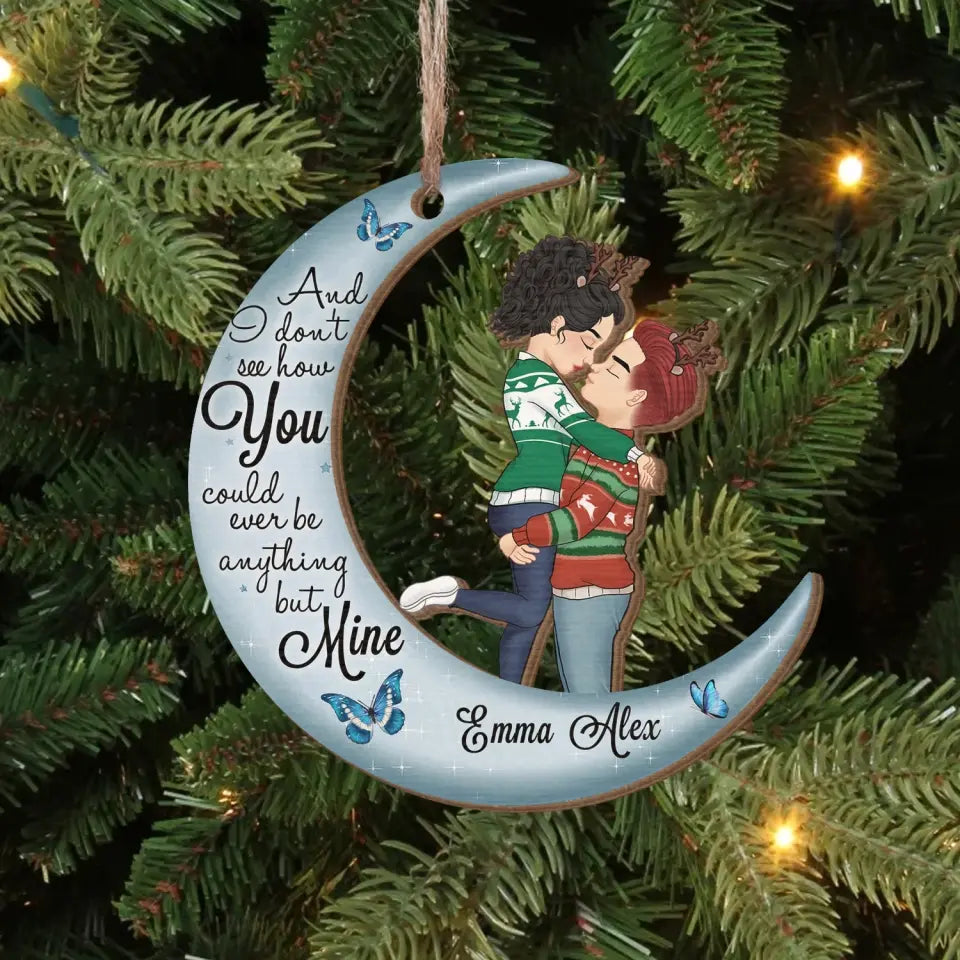And I Don’t See How You Could Ever Be Anything But Mine - Personalized Wooden Ornament - ORN259