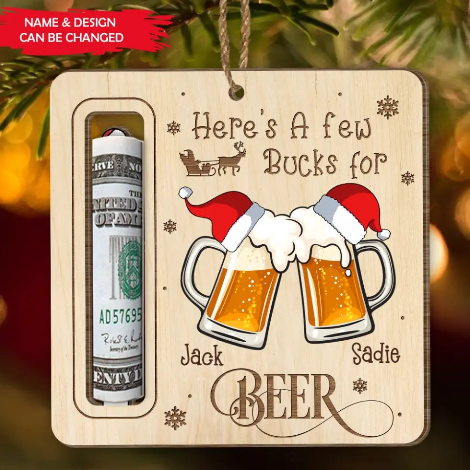 Beer Drinking, Here's A Few Bucks For Beer - Personalized Wooden Ornament, Money Holder Ornament, Gift For Beer Loves - ORN269