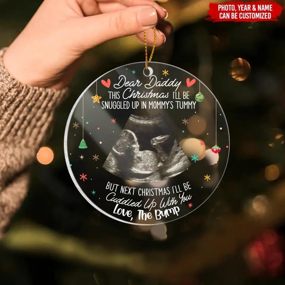 Dear Daddy This Christmas I’ll be Snuggled Up In Mommy’s Tummy - Personalized Acrylic Ornament - ORN293