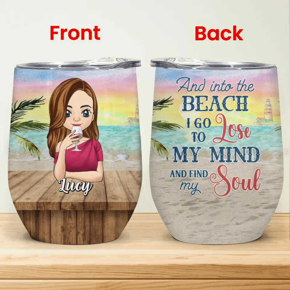 And Into The Beach I Go To Lose My Mind And Find My Soul - Personalized Wine Tumbler