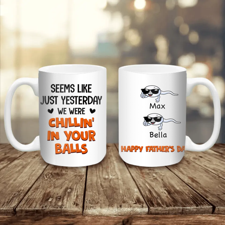 Seems Like Just Yesterday We Were Chillin' In Your Balls - Personalized Mug, Gift For Dad