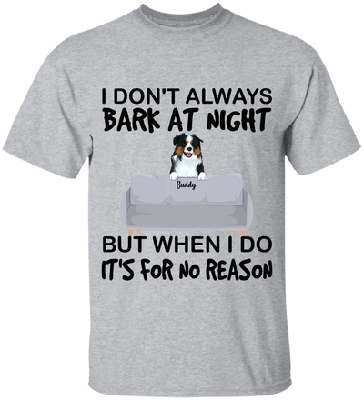 I don't always bark at night. But When I do, It's for no reason - Personalized T-Shirt