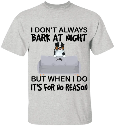 I don't always bark at night. But When I do, It's for no reason - Personalized T-Shirt