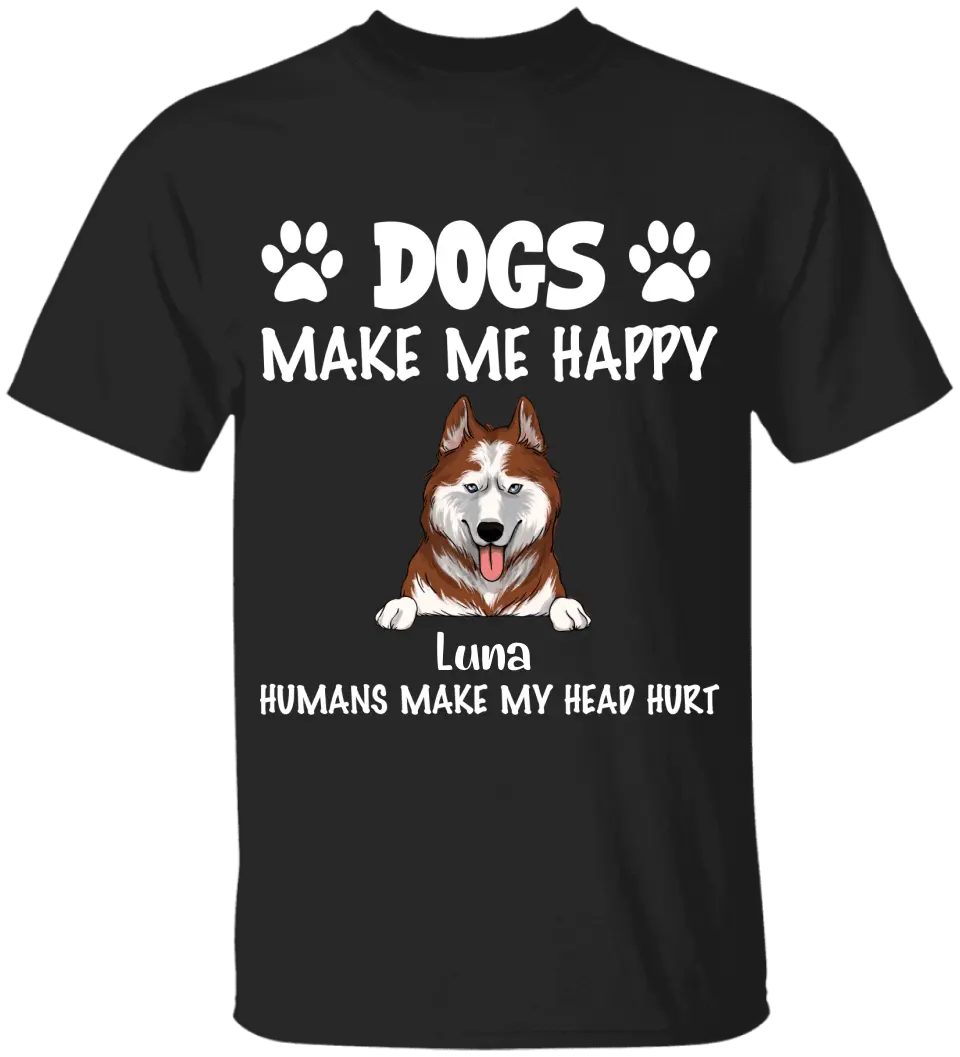 Make Me Happy, Humans Make My Head Hurt, Dog Lover, Personalized T-shirt Sweatshirt Dark