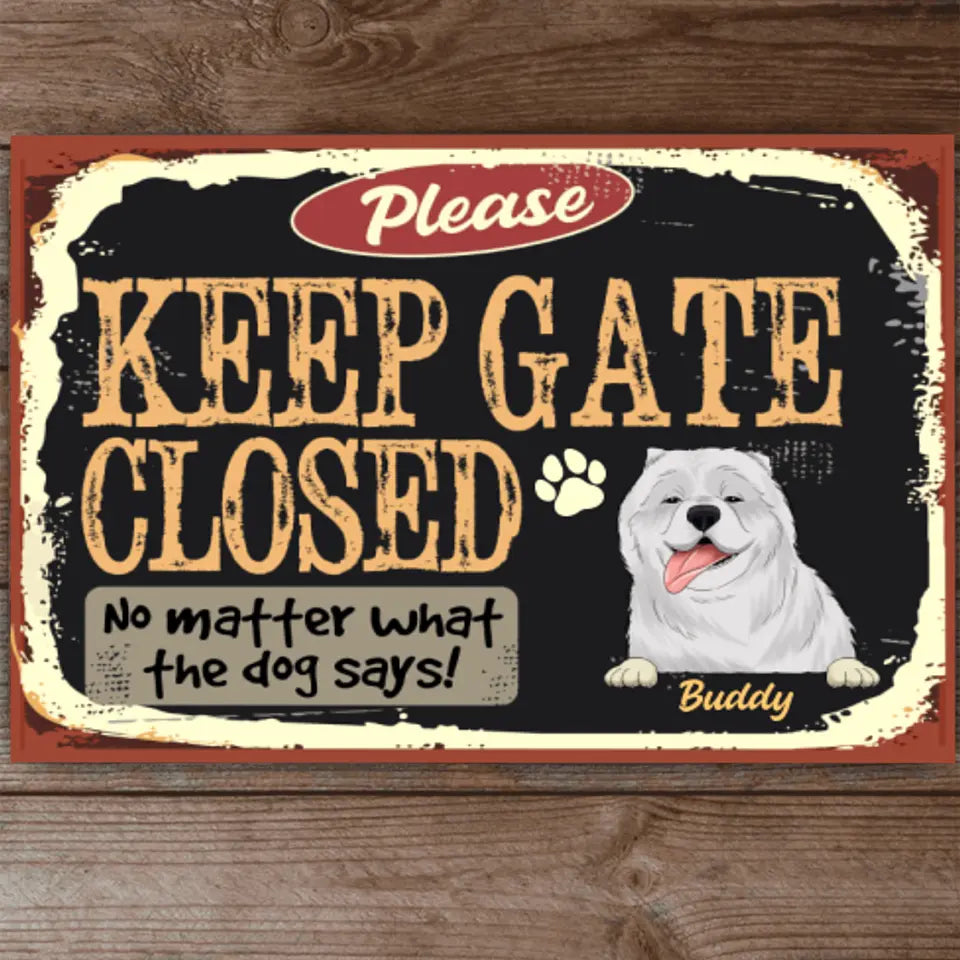 Please Keep Gate Closed No Matter What The Dog Says - Personalized Metal Sign