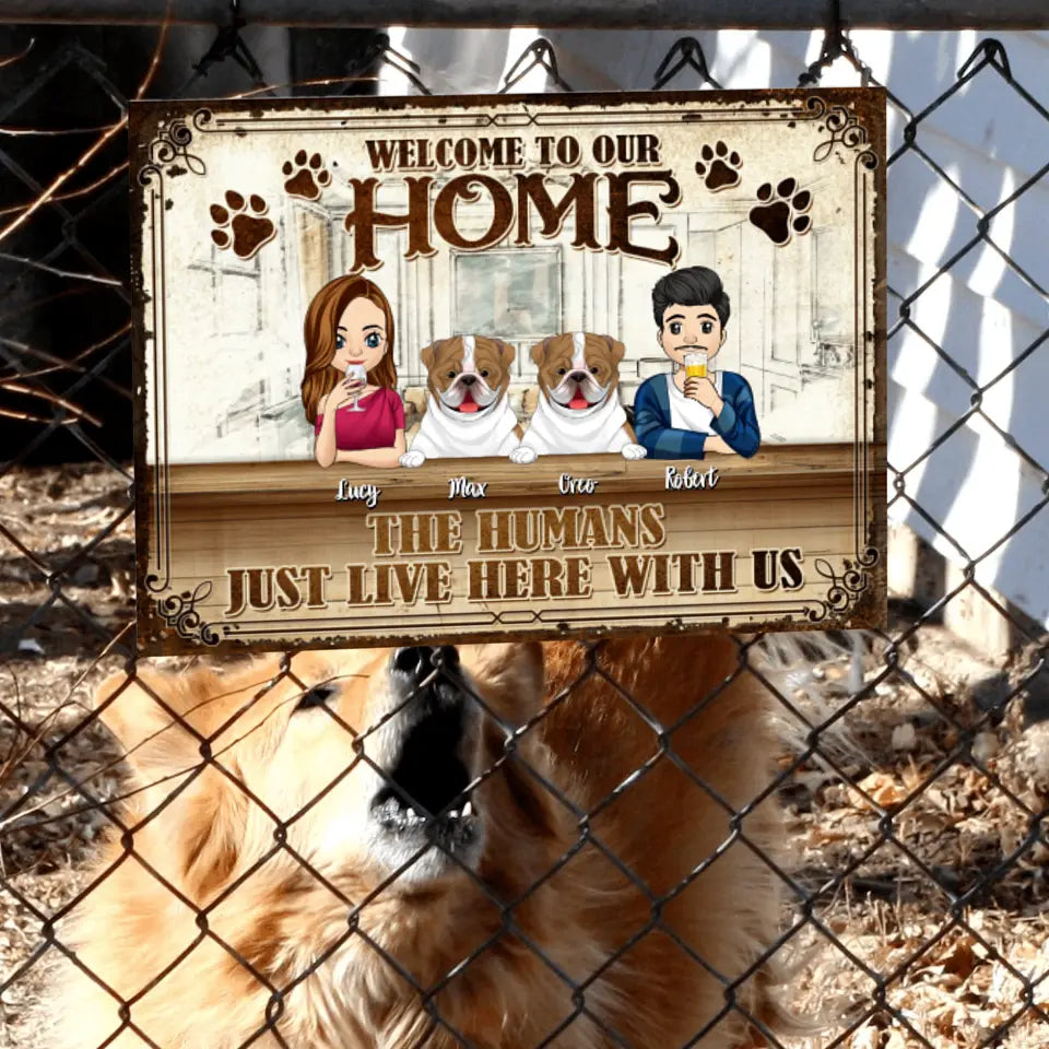 Welcome To Our Home. The Human Just Live Here With Us - Personalized Metal Sign
