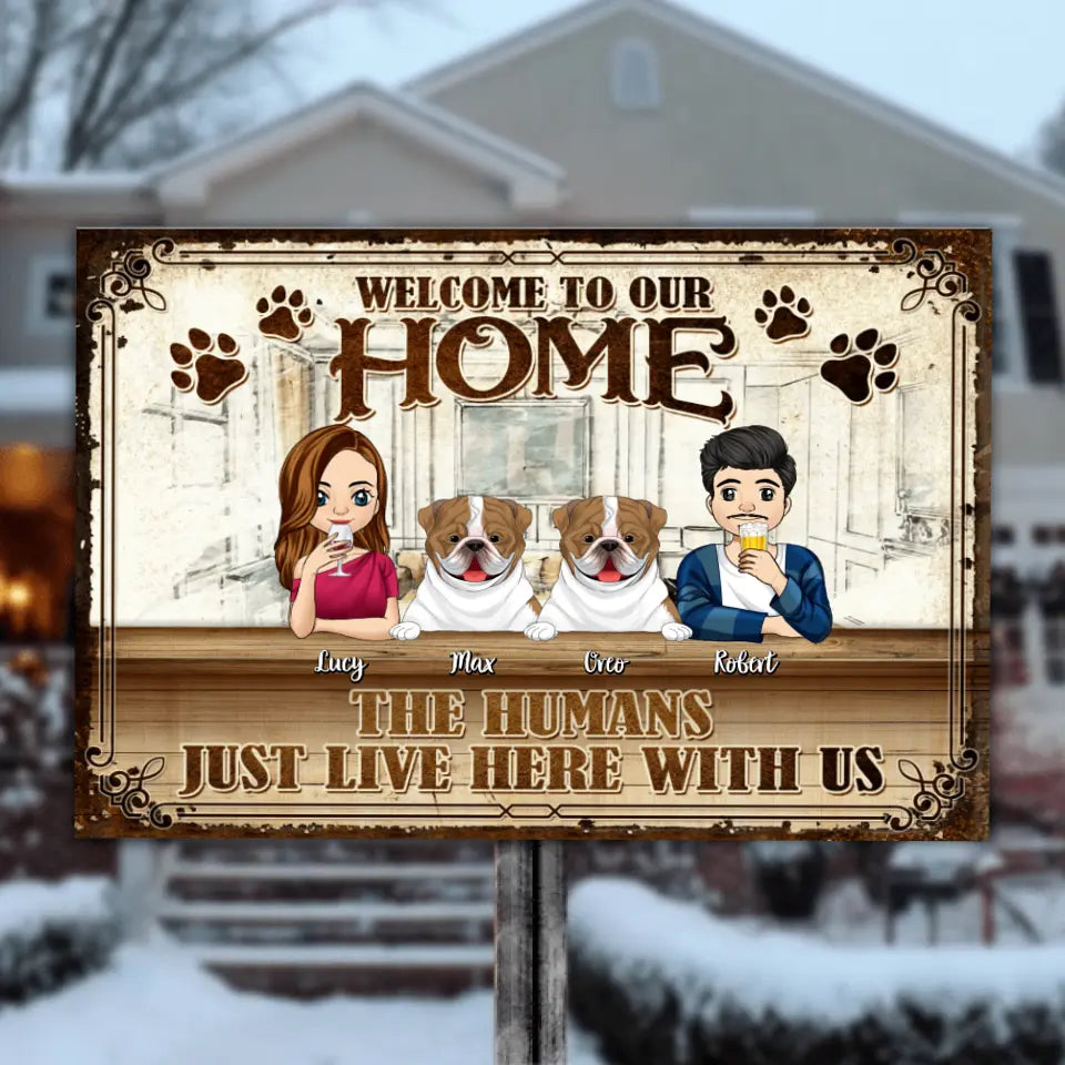 Welcome To Our Home. The Human Just Live Here With Us - Personalized Metal Sign