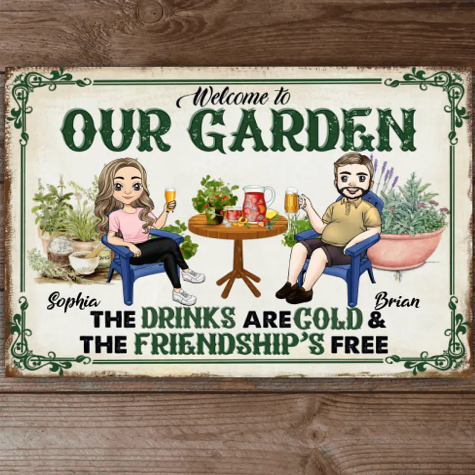 Welcome To Our Garden The Drinks Are Cold & The Friendship's Free - Personalized Metal Sign