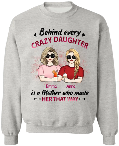 Behind Every Crazy Daughter Is A Mother Who Made Her That Way - Personalized Mother And Daughter Shirt - Mother's Day Gift