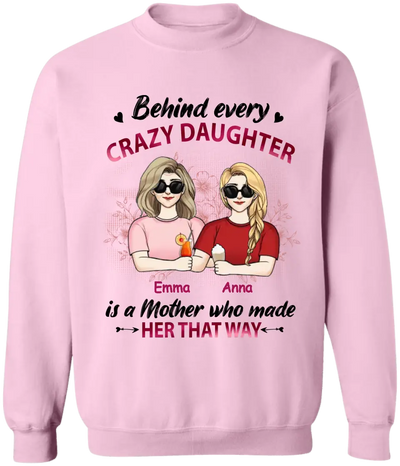 Behind Every Crazy Daughter Is A Mother Who Made Her That Way - Personalized Mother And Daughter Shirt - Mother's Day Gift