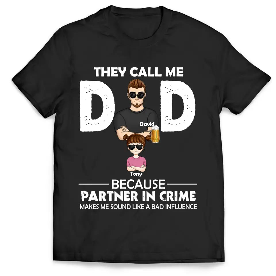 They Call Me Dad Because Partner In Crime Makes Me Sound Like A Bad Influence - Personalized T-Shirt, Gift For Father's Day