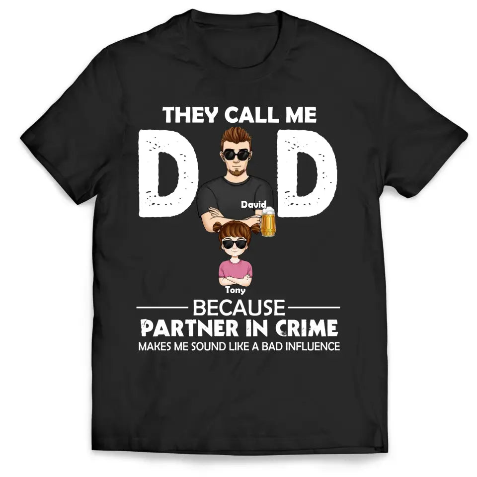 They Call Me Dad Because Partner In Crime Makes Me Sound Like A Bad Influence - Personalized T-Shirt, Gift For Father's Day