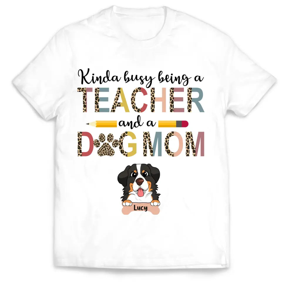 Kinda Busy Being A Teacher And A Dog Mom - Personalized T-Shirt, Gifts For Teacher