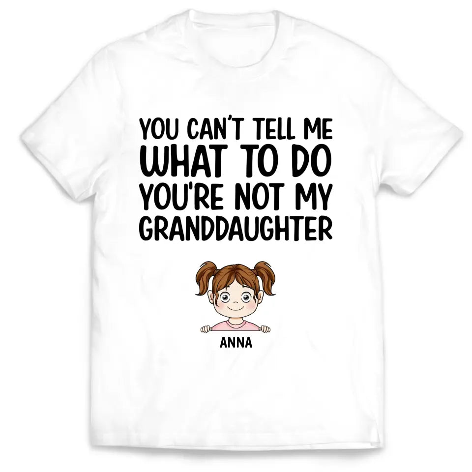 You Can't Tell Me What To Do You're Not My Granddaughter - Personalized T-Shirt, Gift For Grandpa